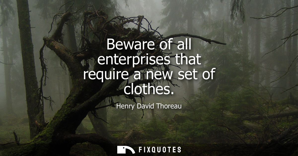 Beware of all enterprises that require a new set of clothes