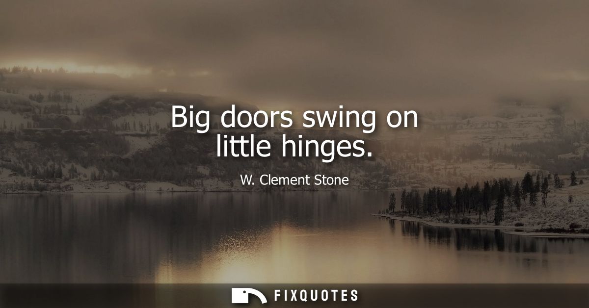 Big doors swing on little hinges