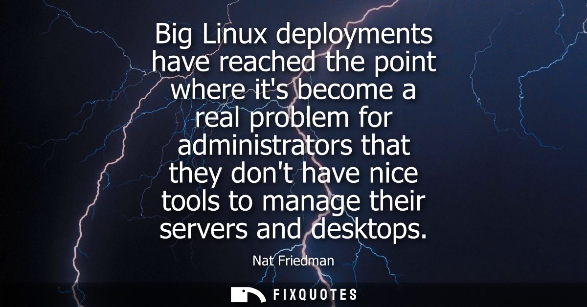 Big Linux deployments have reached the point where its become a real problem for administrators that they dont have nice