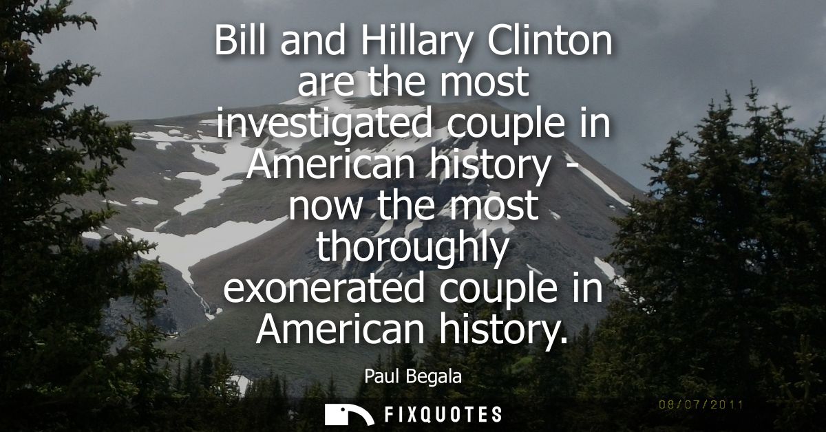 Bill and Hillary Clinton are the most investigated couple in American history - now the most thoroughly exonerated coupl