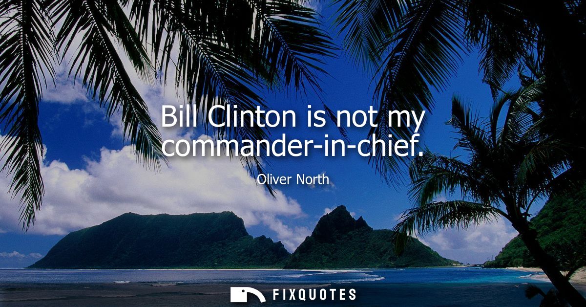 Bill Clinton is not my commander-in-chief
