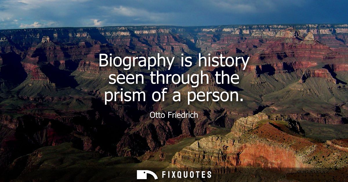 Biography is history seen through the prism of a person