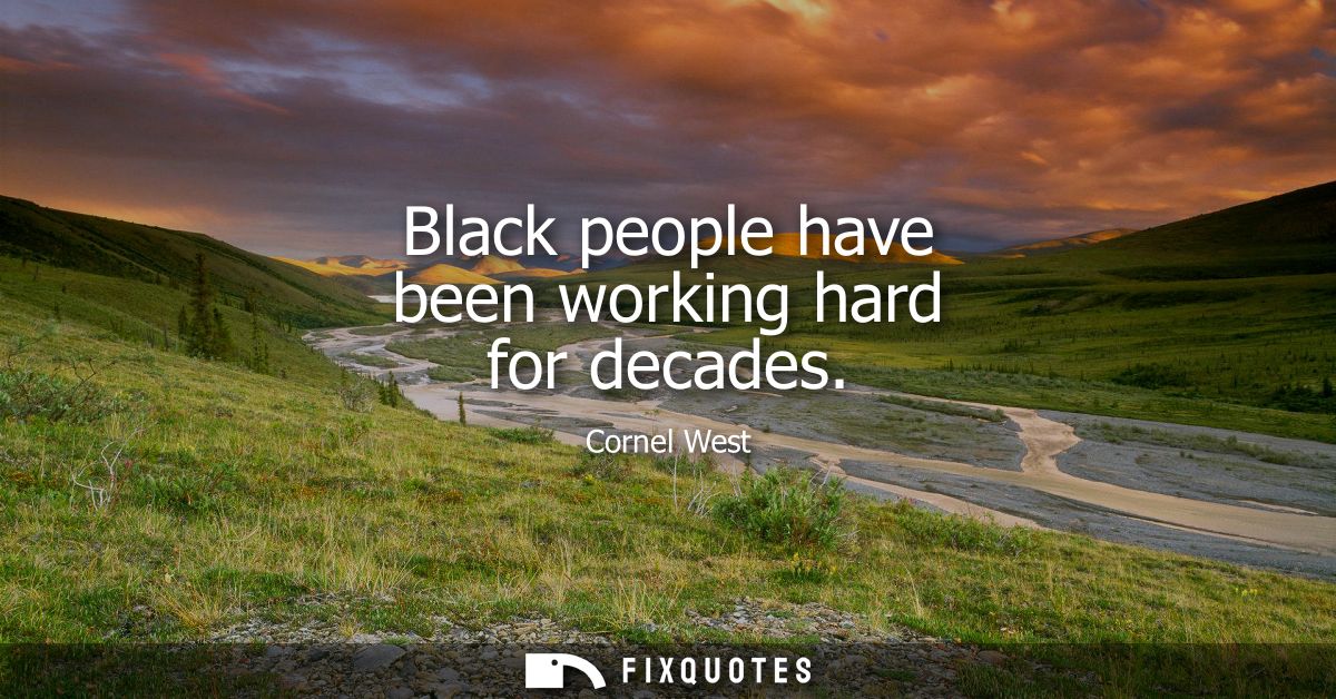 Black people have been working hard for decades