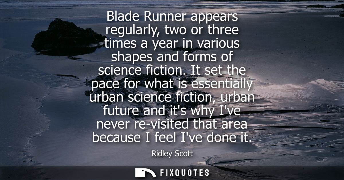 Blade Runner appears regularly, two or three times a year in various shapes and forms of science fiction.
