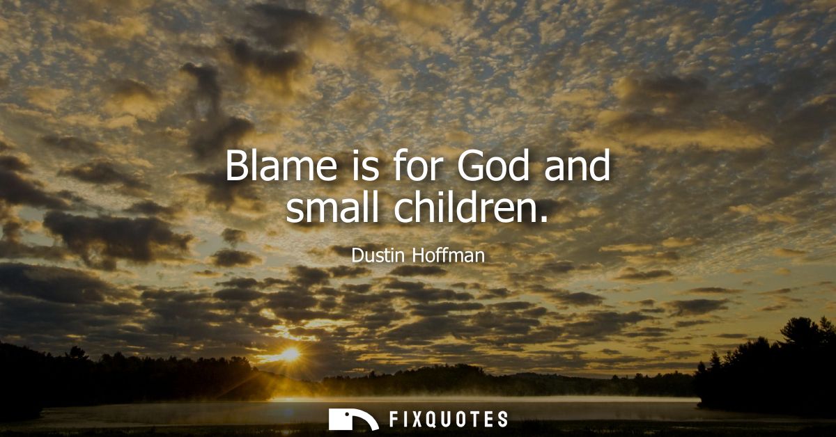 Blame is for God and small children