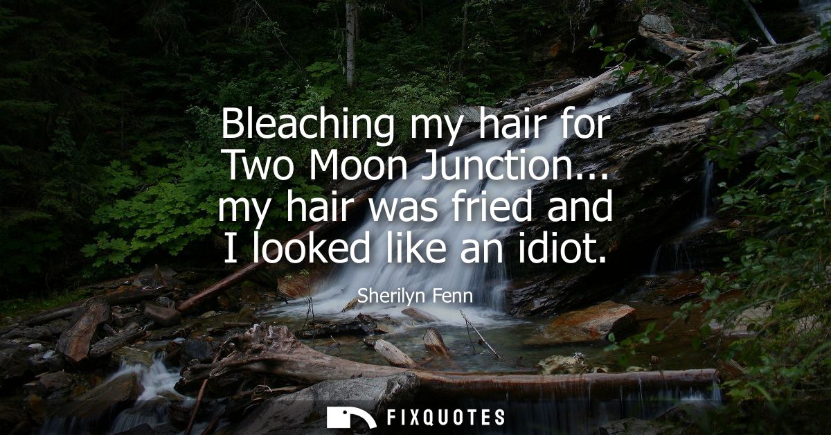 Bleaching my hair for Two Moon Junction... my hair was fried and I looked like an idiot
