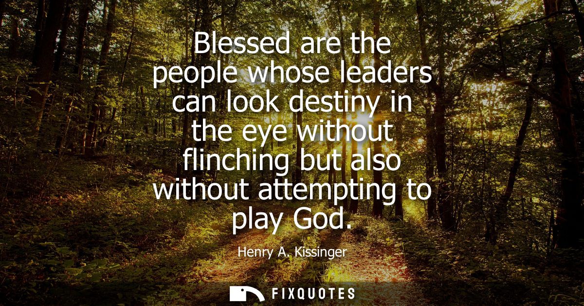 Blessed are the people whose leaders can look destiny in the eye without flinching but also without attempting to play G