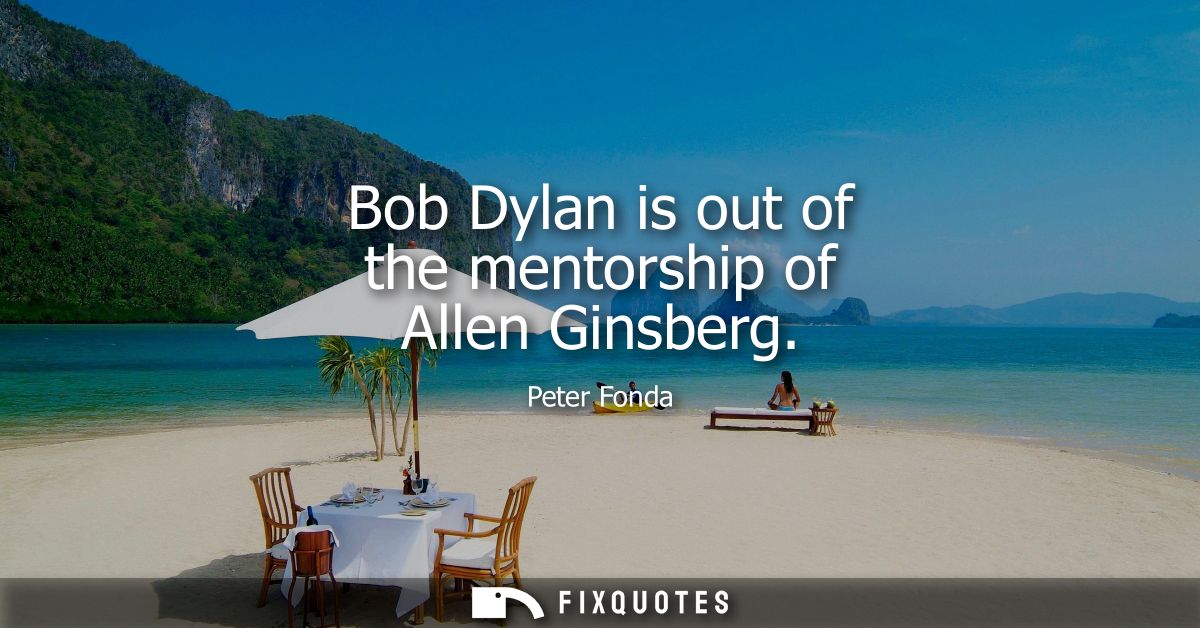 Bob Dylan is out of the mentorship of Allen Ginsberg