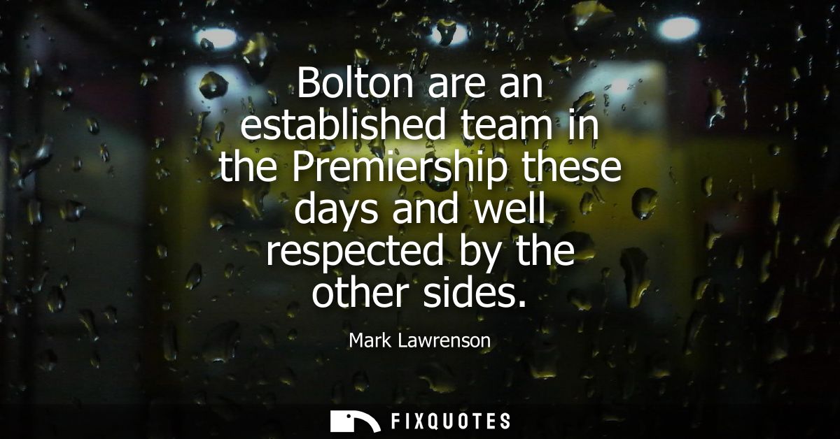 Bolton are an established team in the Premiership these days and well respected by the other sides