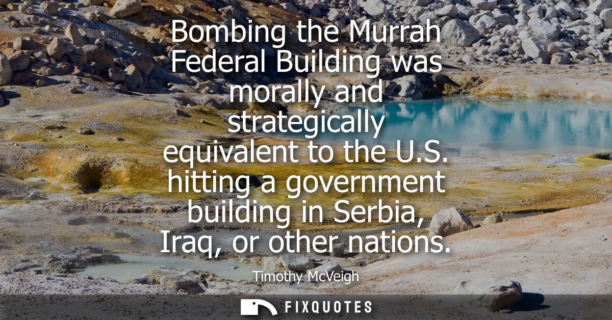 Bombing the Murrah Federal Building was morally and strategically equivalent to the U.S. hitting a government building i