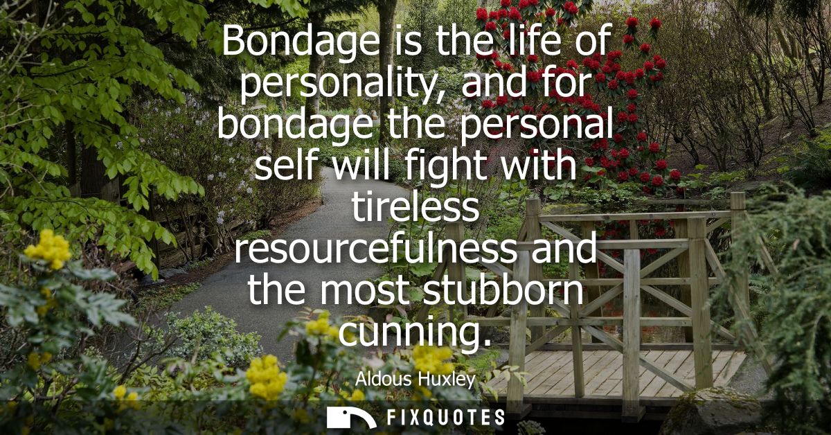 Bondage is the life of personality, and for bondage the personal self will fight with tireless resourcefulness and the m