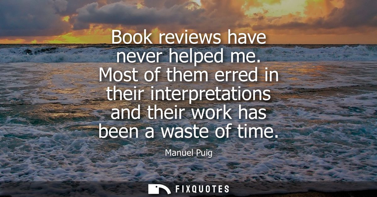 Book reviews have never helped me. Most of them erred in their interpretations and their work has been a waste of time