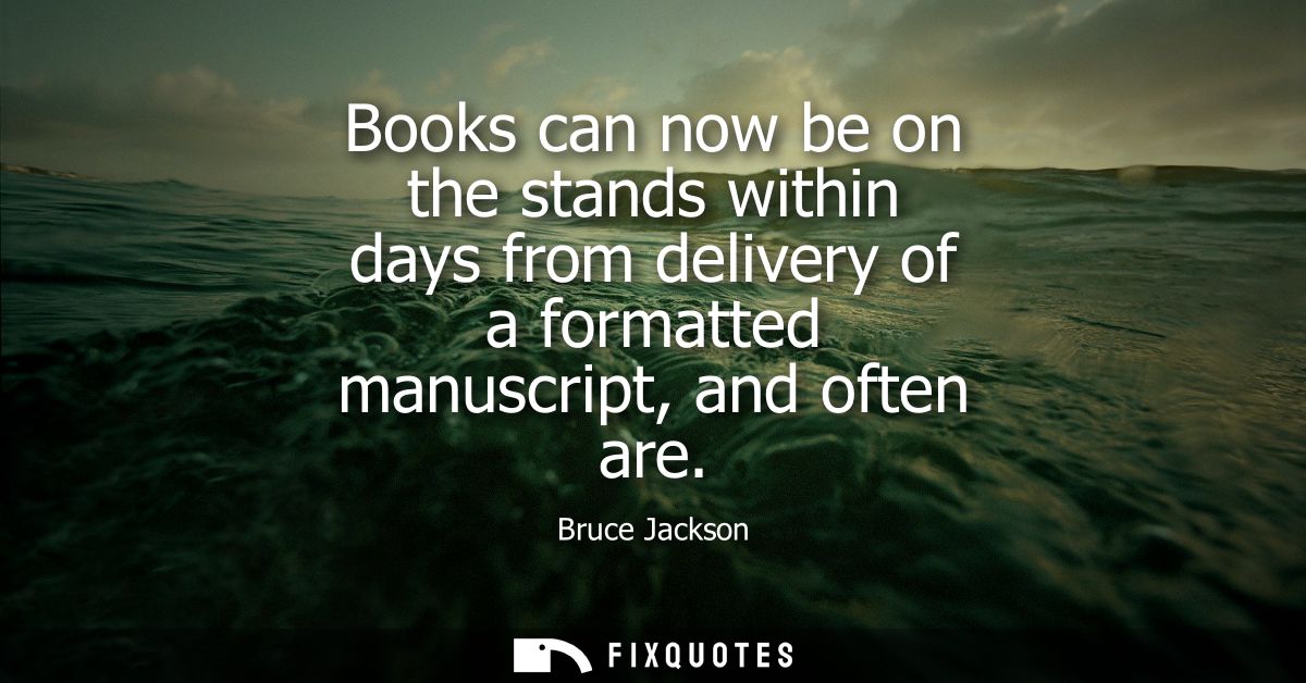 Books can now be on the stands within days from delivery of a formatted manuscript, and often are