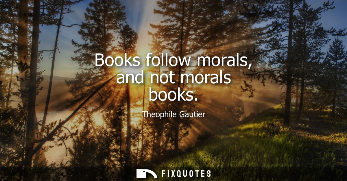 Books follow morals, and not morals books