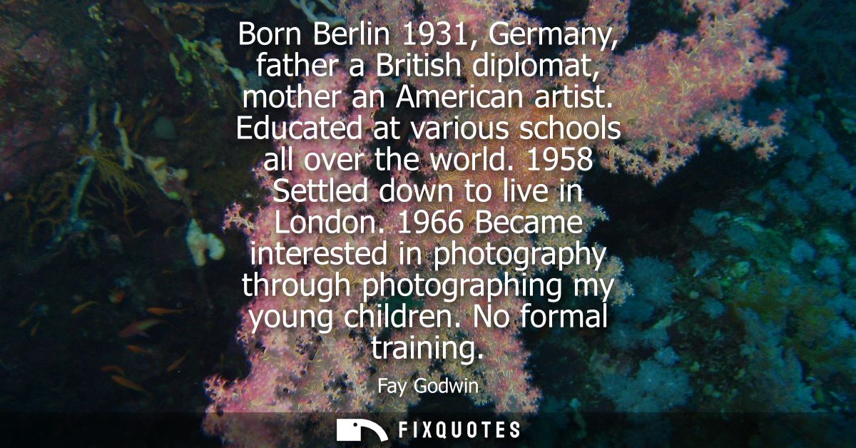 Born Berlin 1931, Germany, father a British diplomat, mother an American artist. Educated at various schools all over th