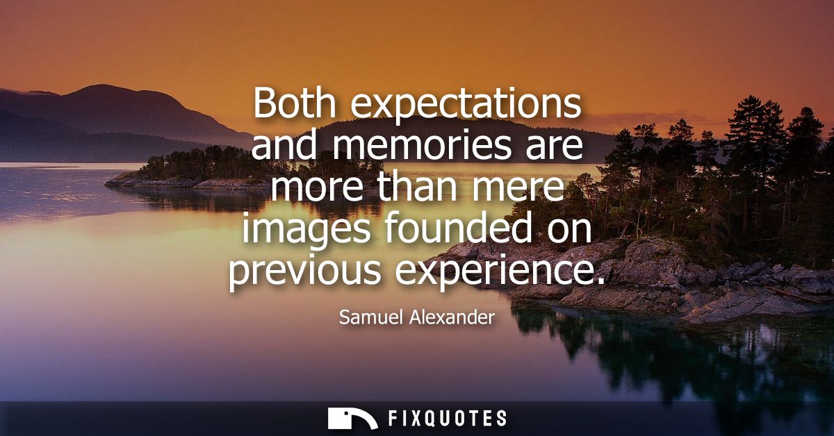 Both expectations and memories are more than mere images founded on previous experience