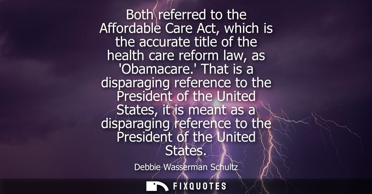 Both referred to the Affordable Care Act, which is the accurate title of the health care reform law, as Obamacare.