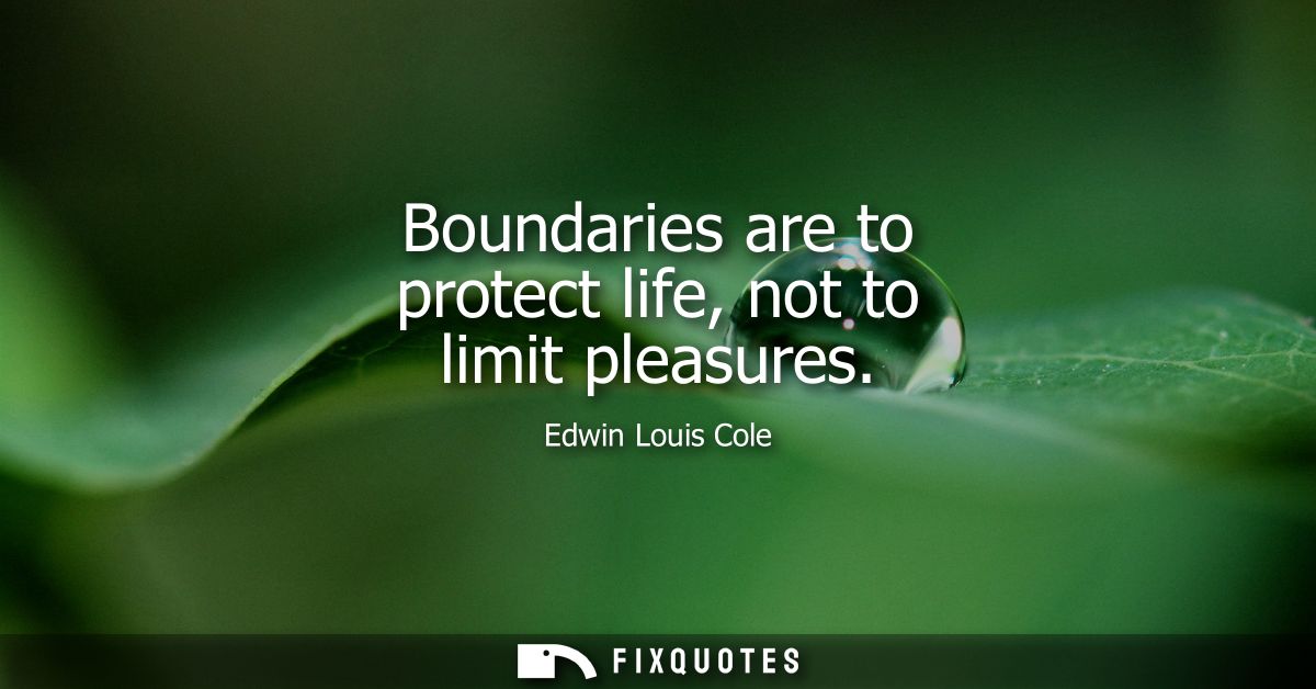 Boundaries are to protect life, not to limit pleasures