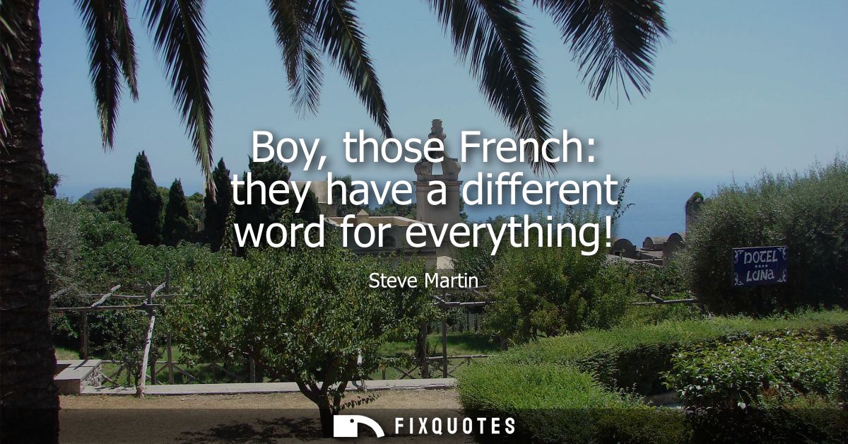 Boy, those French: they have a different word for everything!