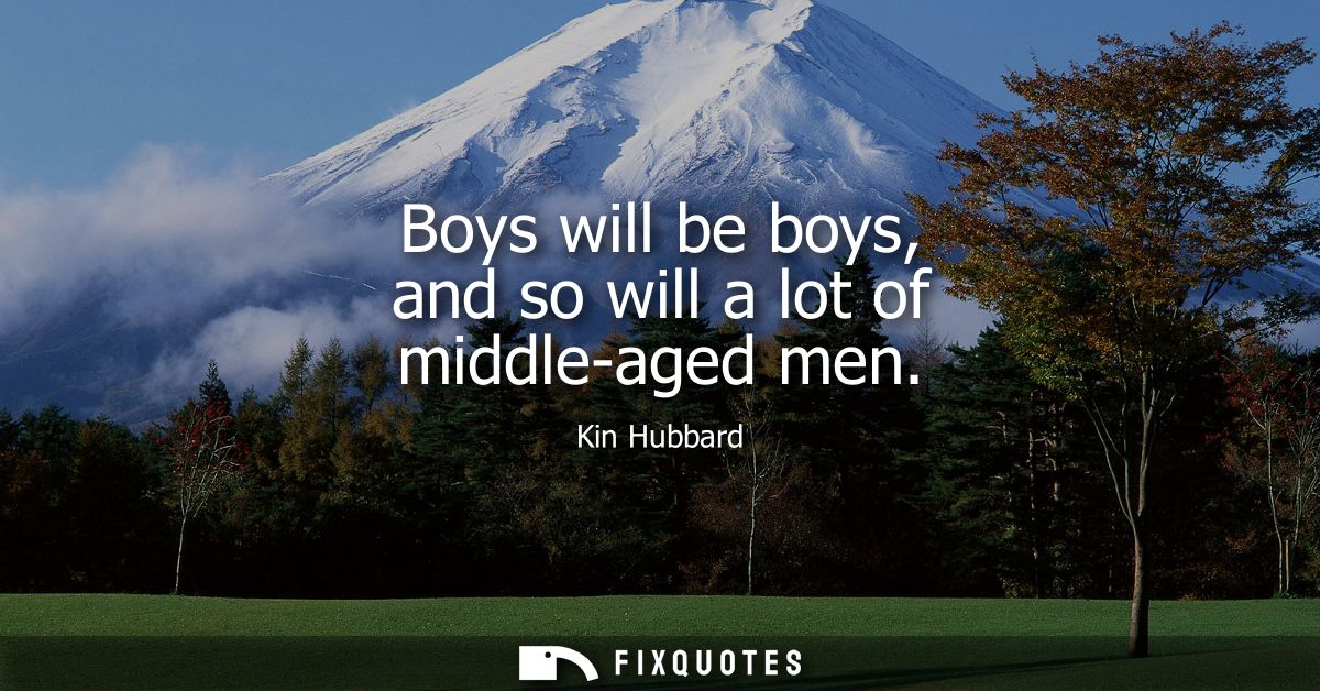 Boys will be boys, and so will a lot of middle-aged men
