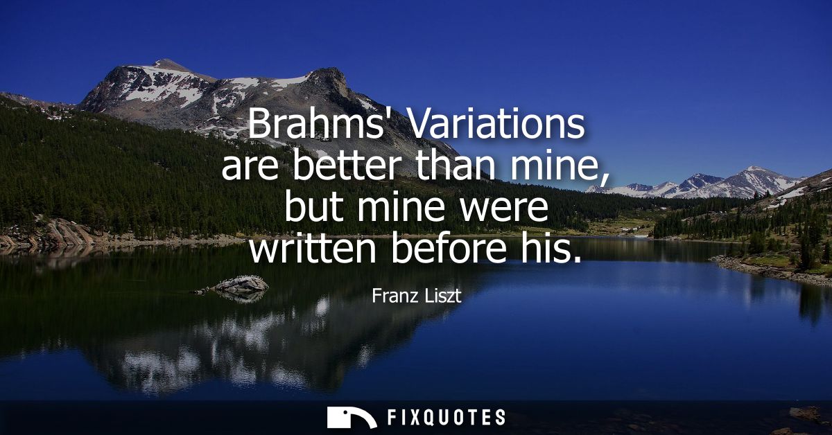 Brahms Variations are better than mine, but mine were written before his