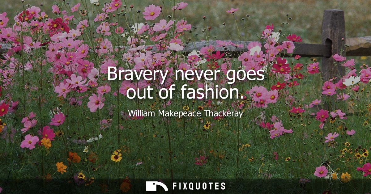 Bravery never goes out of fashion