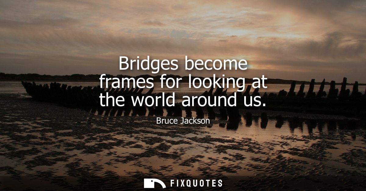Bridges become frames for looking at the world around us