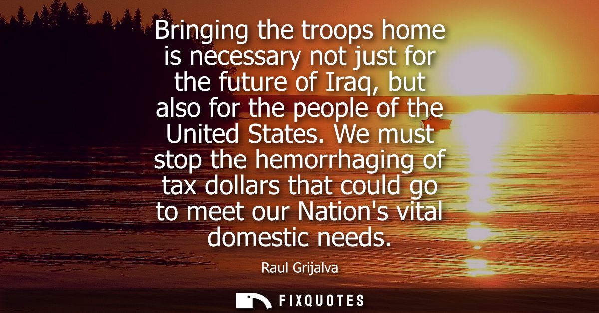 Bringing the troops home is necessary not just for the future of Iraq, but also for the people of the United States.