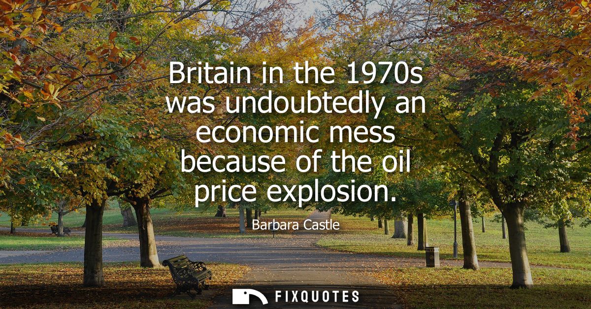 Britain in the 1970s was undoubtedly an economic mess because of the oil price explosion