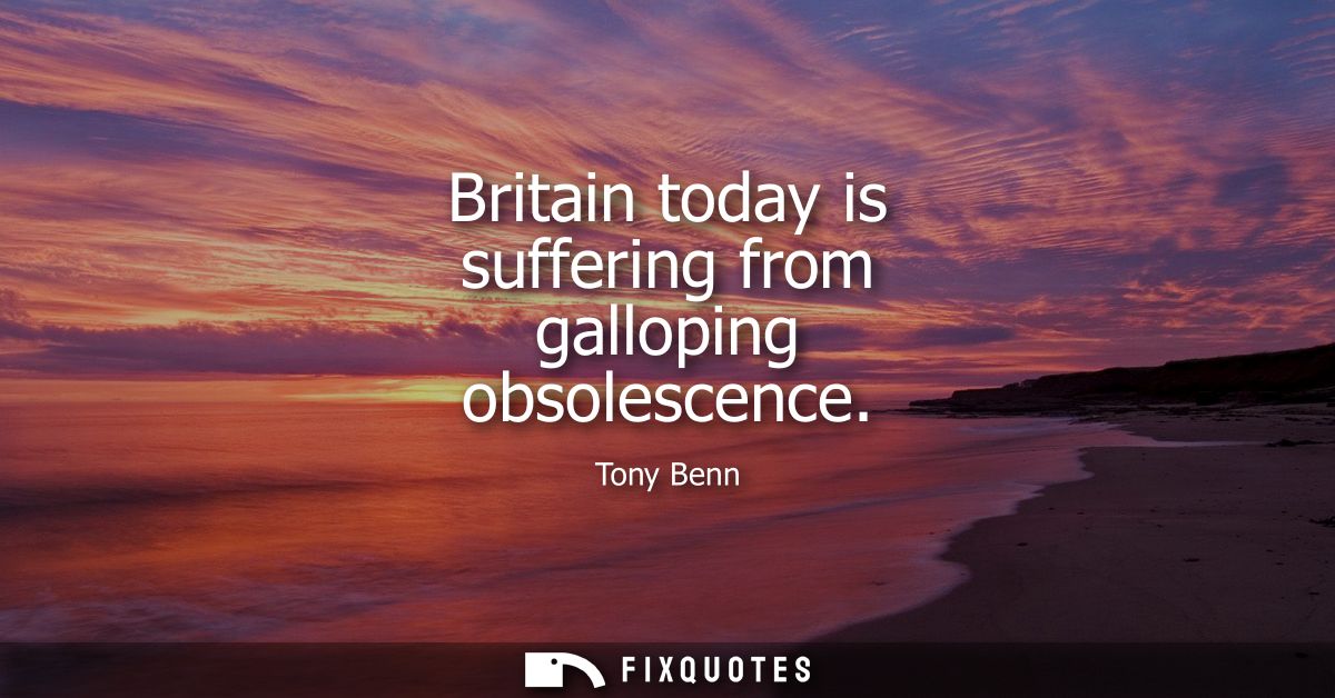 Britain today is suffering from galloping obsolescence