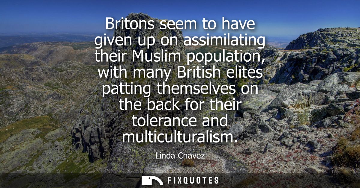 Britons seem to have given up on assimilating their Muslim population, with many British elites patting themselves on th
