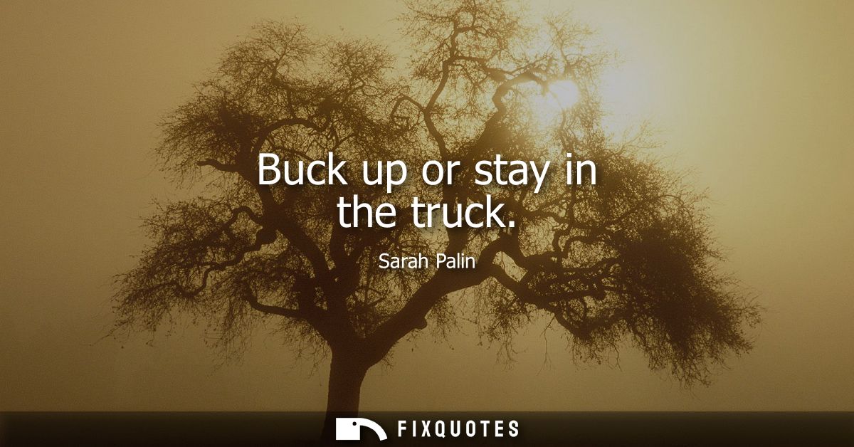 Buck up or stay in the truck