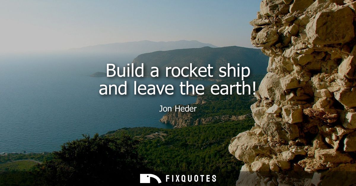 Build a rocket ship and leave the earth!