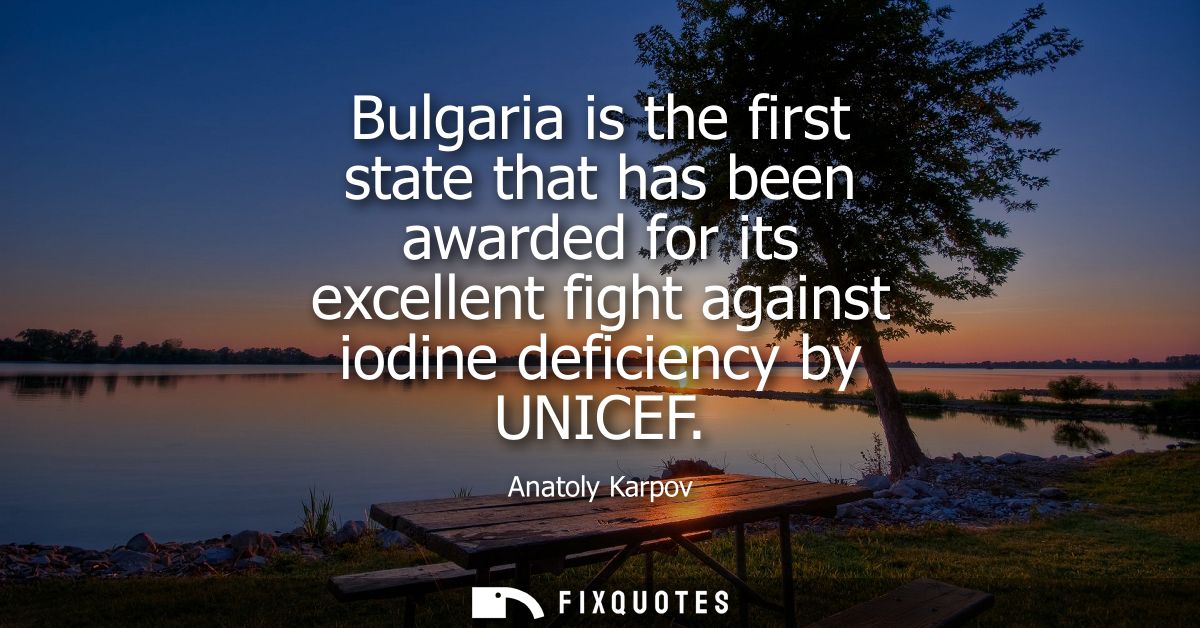 Bulgaria is the first state that has been awarded for its excellent fight against iodine deficiency by UNICEF