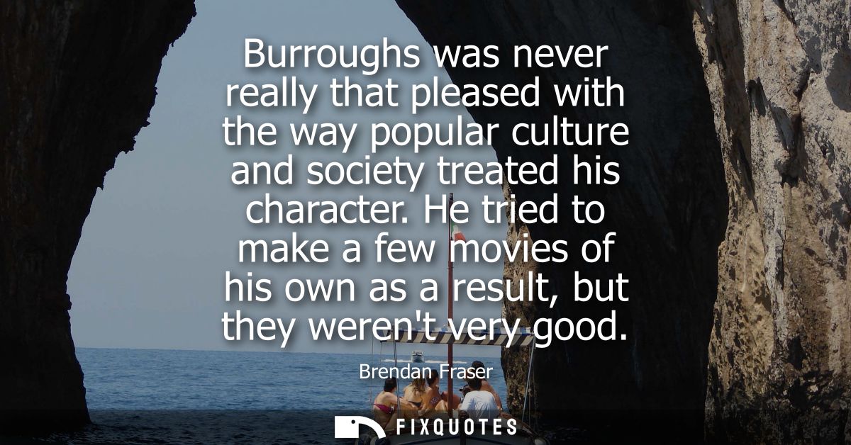 Burroughs was never really that pleased with the way popular culture and society treated his character.