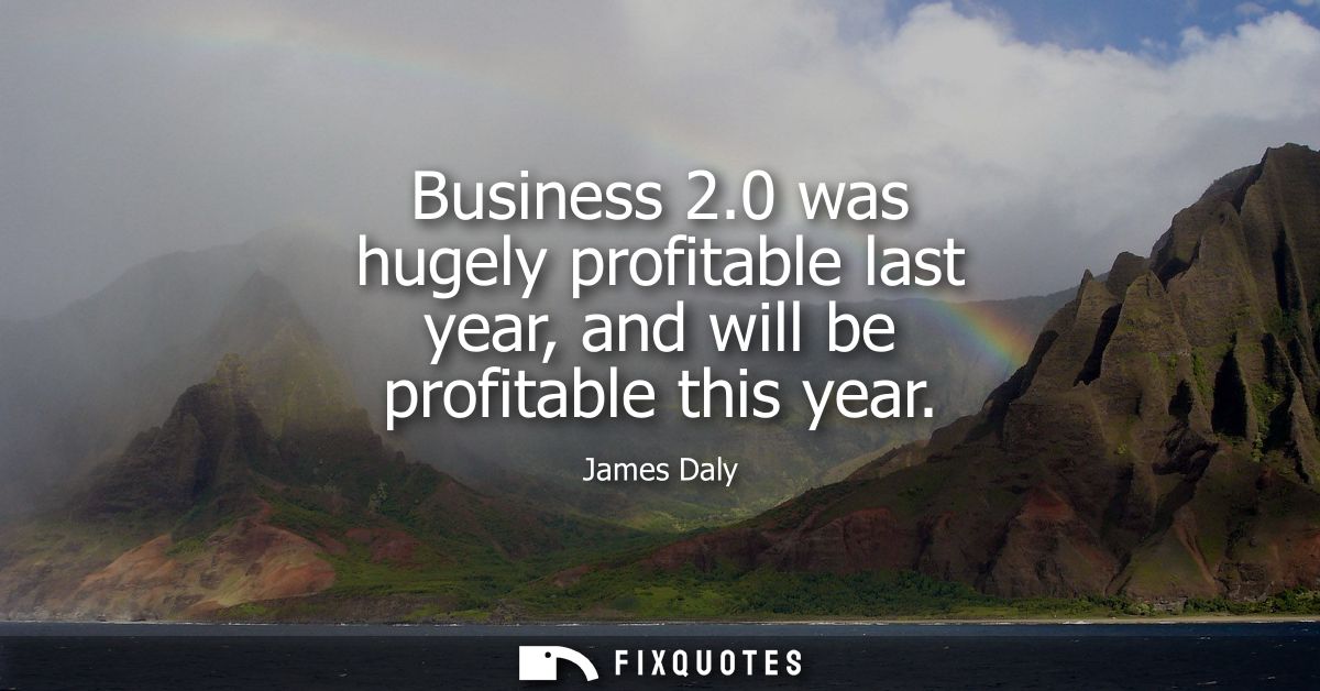 Business 2.0 was hugely profitable last year, and will be profitable this year