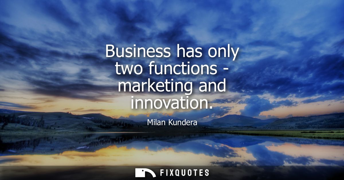 Business has only two functions - marketing and innovation