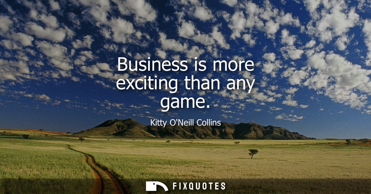 Business is more exciting than any game