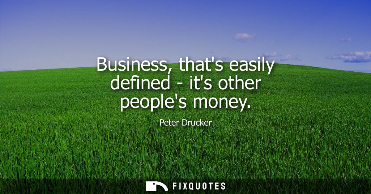 Business, thats easily defined - its other peoples money