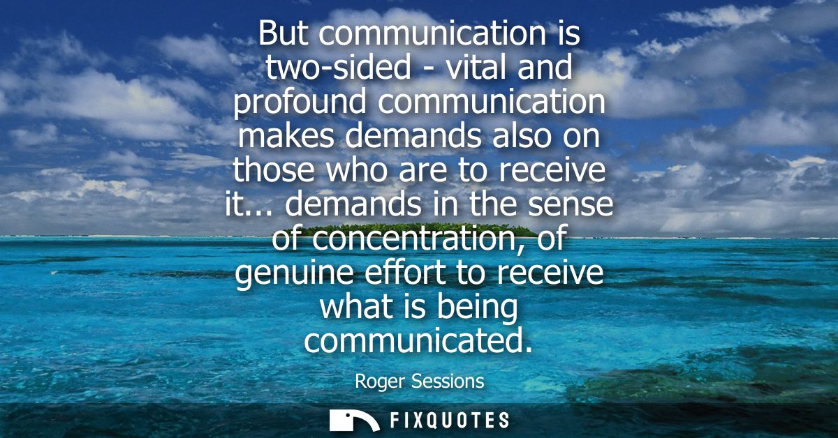 But communication is two-sided - vital and profound communication makes demands also on those who are to receive it...