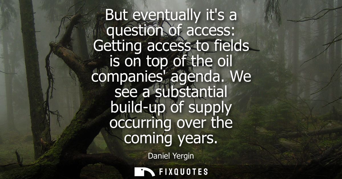 But eventually its a question of access: Getting access to fields is on top of the oil companies agenda.