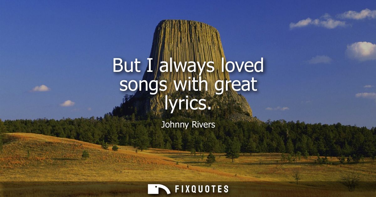 But I always loved songs with great lyrics