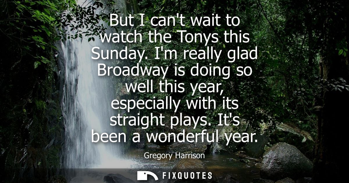 But I cant wait to watch the Tonys this Sunday. Im really glad Broadway is doing so well this year, especially with its 