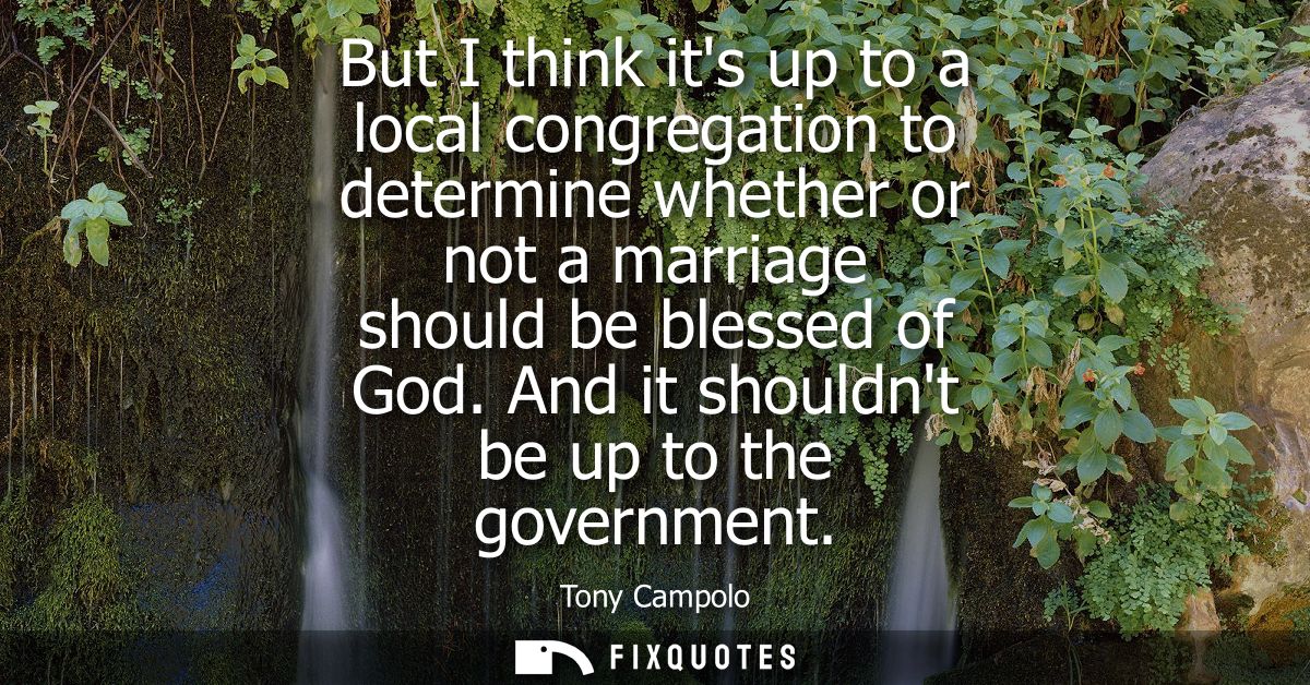 But I think its up to a local congregation to determine whether or not a marriage should be blessed of God. And it shoul