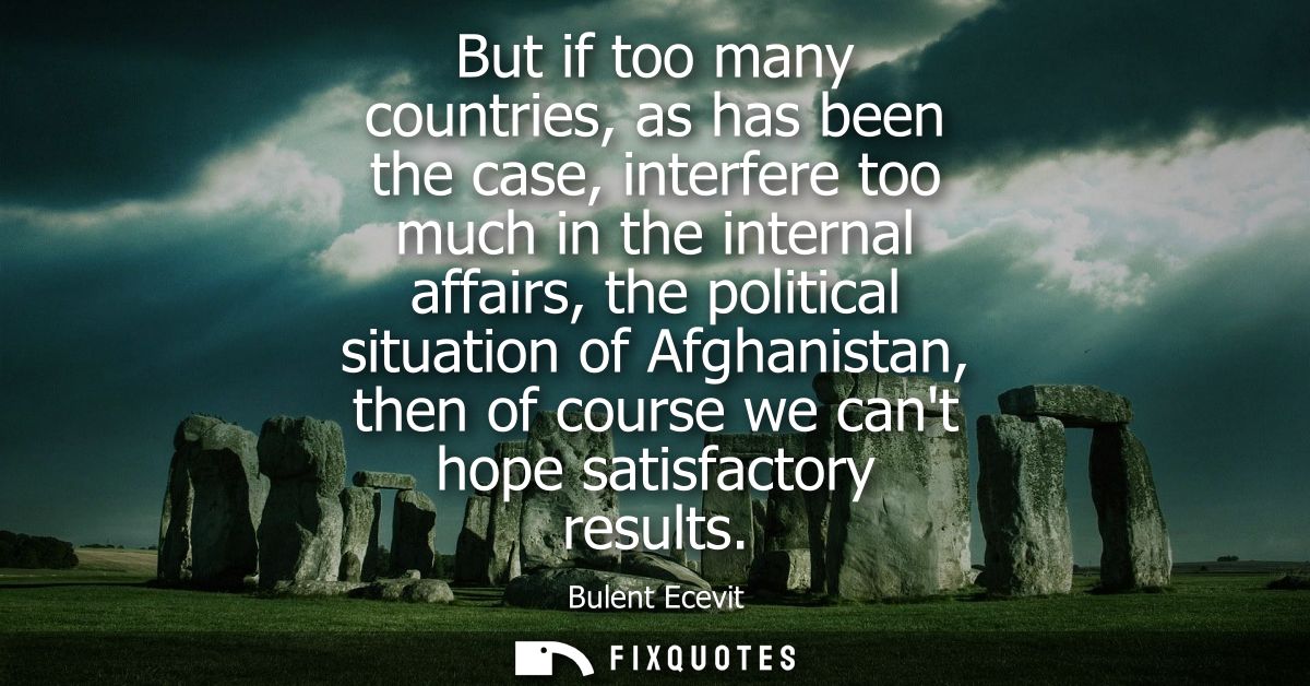 But if too many countries, as has been the case, interfere too much in the internal affairs, the political situation of 