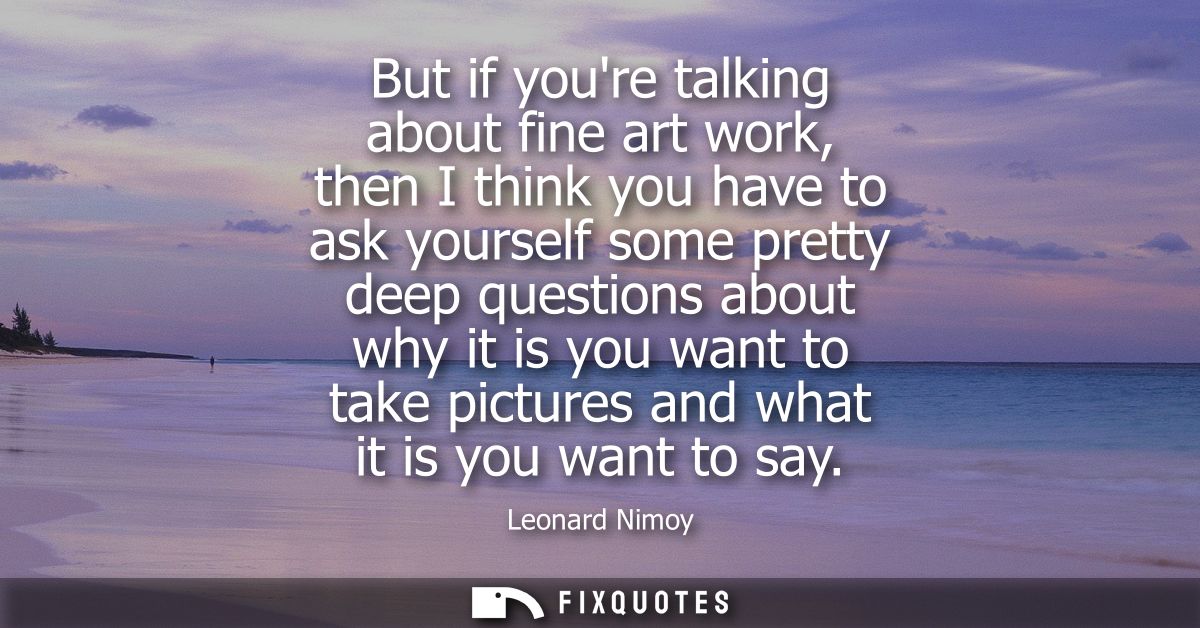 But if youre talking about fine art work, then I think you have to ask yourself some pretty deep questions about why it 