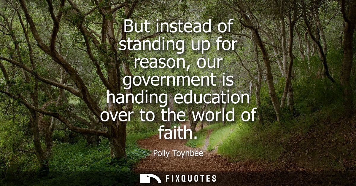But instead of standing up for reason, our government is handing education over to the world of faith