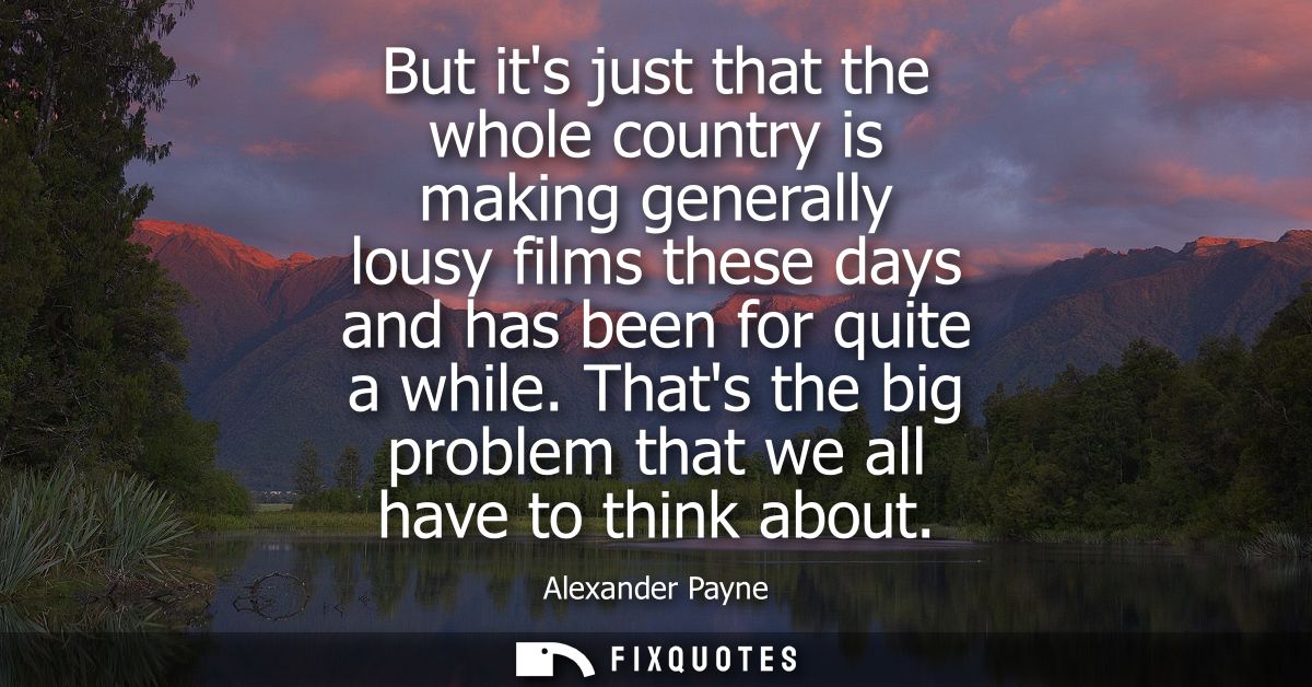 But its just that the whole country is making generally lousy films these days and has been for quite a while.