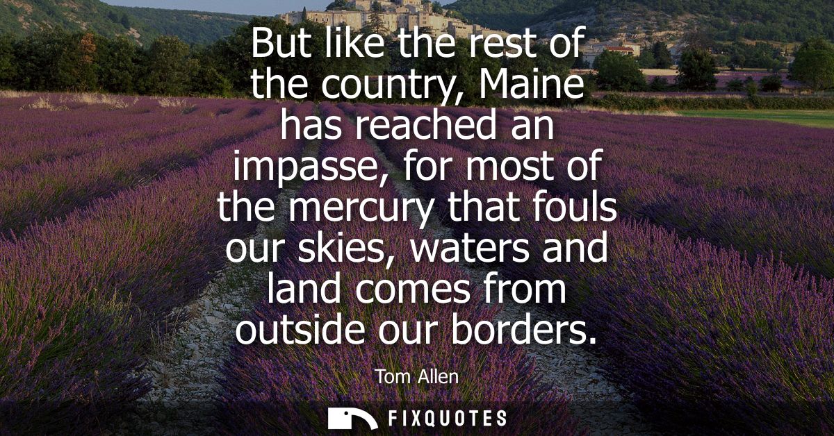 But like the rest of the country, Maine has reached an impasse, for most of the mercury that fouls our skies, waters and