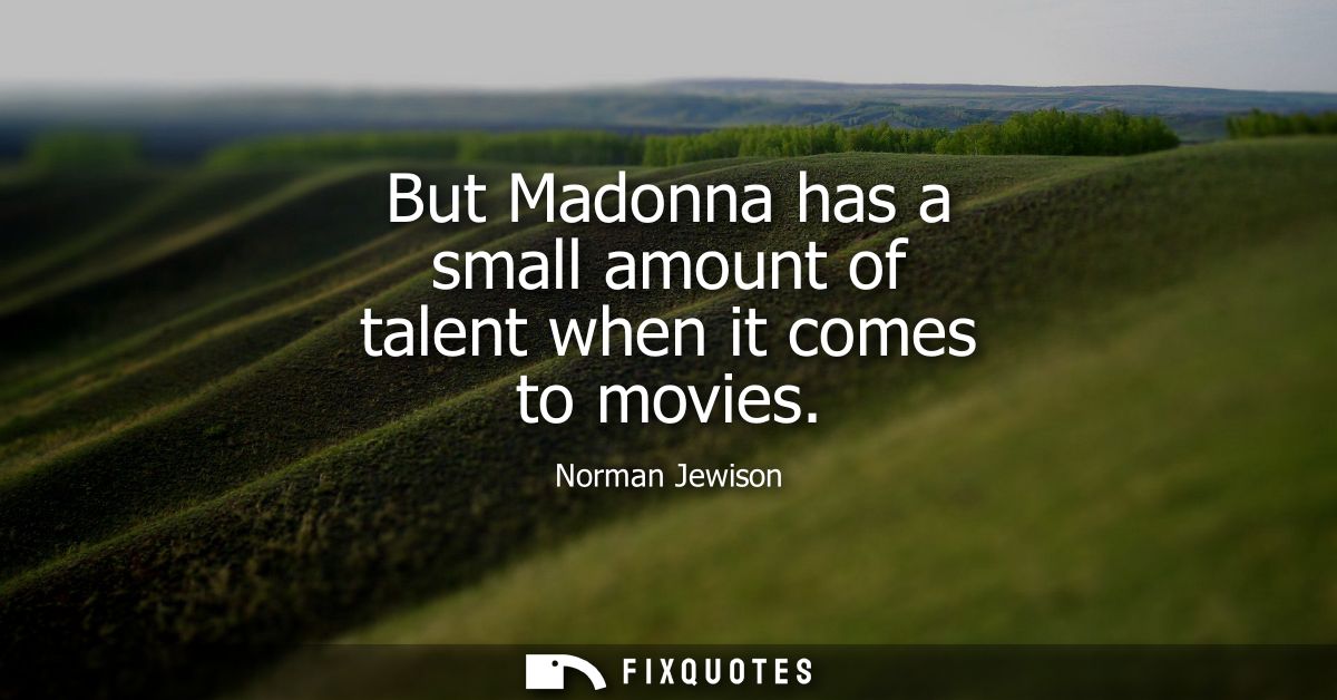 But Madonna has a small amount of talent when it comes to movies